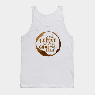 Coffee is Always a Good Idea Tank Top